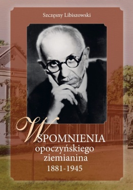 Szczęsny Libiszowski - Wspomnienia opoczyńskiego ziemianina 1881 - 1945