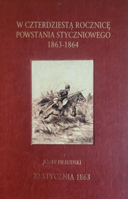 W czterdziestą rocznicę powstania styczniowego 1863 - 1864 Józef Piłsudski