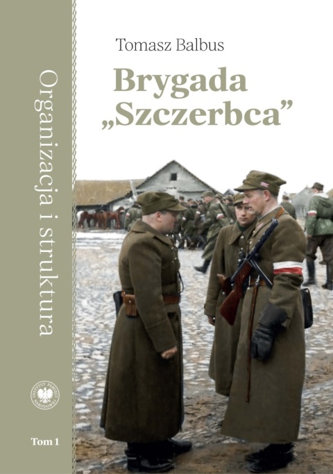 Brygada Szczerbca. Historia 3. Brygady Wileńskiej Armii Krajowej dowodzonej przez kpt. Gracjana Froga Tom 1. Organizacja i ...