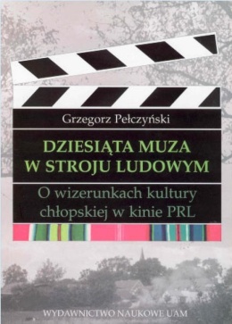 Dziesiąta Muza w stroju ludowym. O wizerunkach kultury chłopskiej w kinie PRL