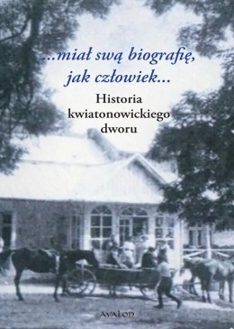 ...miał swą biografię jak człowiek ... Historia kwiatonowickiego dworu