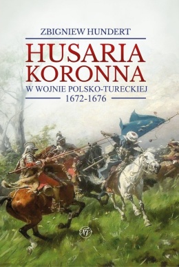 Husaria koronna w wojnie polsko-tureckiej 1672–1676 wyd 2