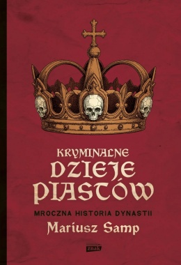 Kryminalne dzieje Piastów. Mroczna historia dynastii