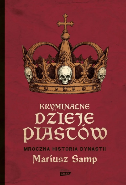 Kryminalne dzieje Piastów. Mroczna historia dynastii