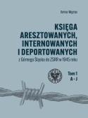 Księga aresztowanych, internowanych i deportowanych z Górnego Śląska do ZSRR w 1945 roku Tom 1 -3 - komplet