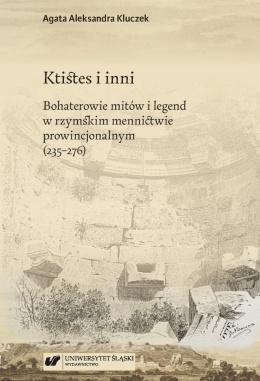 Ktistes i inni. Bohaterowie mitów i legend w rzymskim mennictwie prowincjonalnym (235–276) ( miękka)