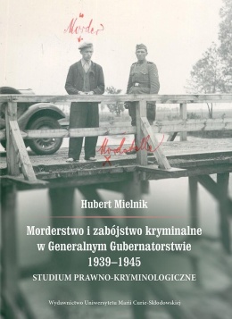 Morderstwo i zabójstwo kryminalne w Generalnym Gubernatorstwie 1939–1945. Studium prawno-kryminologiczne