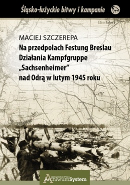 Na przedpolach Festung Breslau. Działania Kampfgruppe Sachsenheimer nad Odrą w lutym 1945 roku