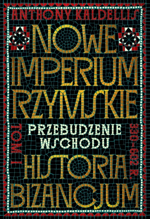 Nowe Imperium Rzymskie. Historia Bizancjum. Tom I. Przebudzenie Wschodu 330 - 602 r.