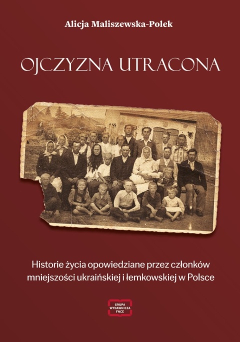 Ojczyzna utracona Historie życia opowiedziane przez członków mniejszości ukraińskiej i łemkowskiej w Polsce