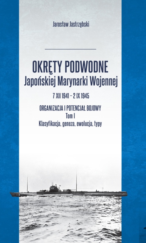OUTLET - Okręty podwodne Japońskiej Marynarki Wojennej 7 XII 1941 – 2 IX 1945 Organizacja i potencjał bojowy Tom I Klasyfikacja