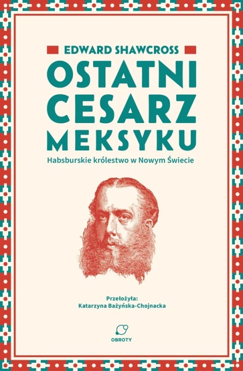 Ostatni cesarz Meksyku. Habsburskie królestwo w Nowym Świecie