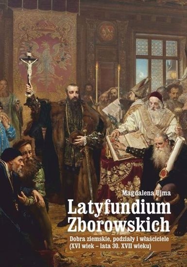 Latyfundium Zborowskich. Dobra ziemskie, podziały i właściciele (XVI wiek – lata 30. XVII wieku)