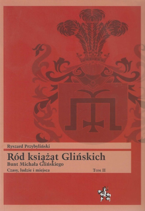 OUTLET - Ród książąt Glińskich. Bunt Michała Glińskiego. Czasy, ludzie i miejsca Tom 2