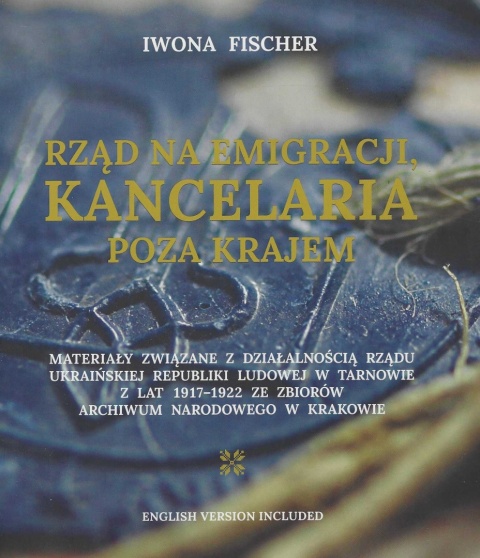 Rząd na emigracji, kancelaria poza krajem. Materiały związane z działalnością Rządu Ukraińskiej Republiki Ludowej w Tarnowie
