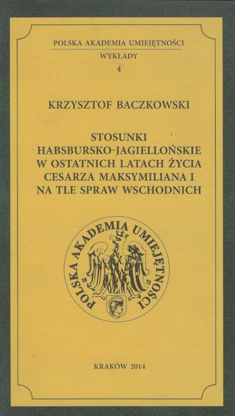 Stosunki habsbursko-jagiellońskie w ostatnich latach życia cesarza Maksymiliana I na tle spraw wschodnich