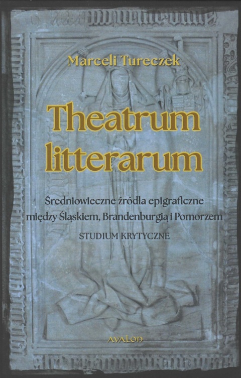 Theatrum litterarum. Średniowieczne źródła epigraficzne między Śląskiem, Brandenburgią i Pomorzem. Studium krytyczne