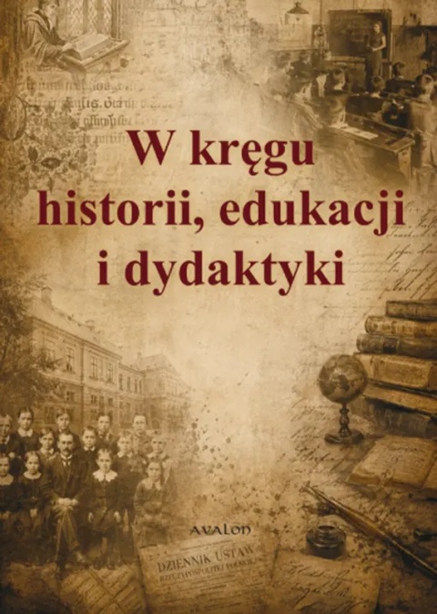 W kręgu historii, edukacji i dydaktyki. Księga jubileuszowa dedykowana Profesor Bogumile Burdzie z okazji 45-lecia pracy ...