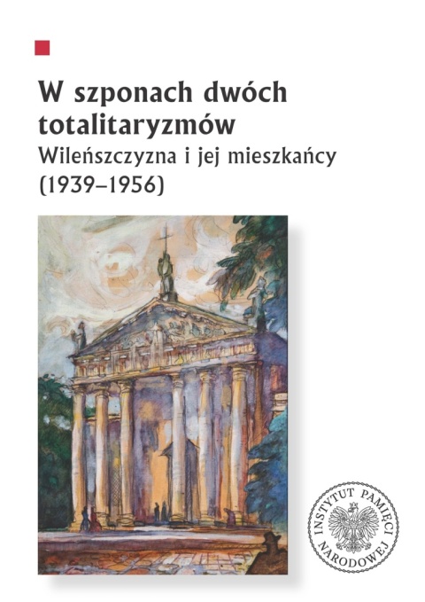 W szponach dwóch totalitaryzmów. Wileńszczyzna i jej mieszkańcy (1939 - 1956)