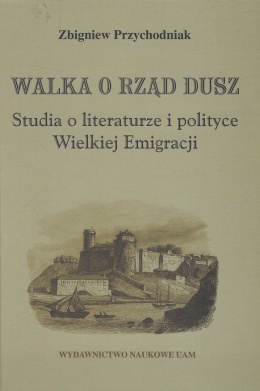 Walka o rząd dusz. Studia o literaturze i polityce Wielkiej Emigracji