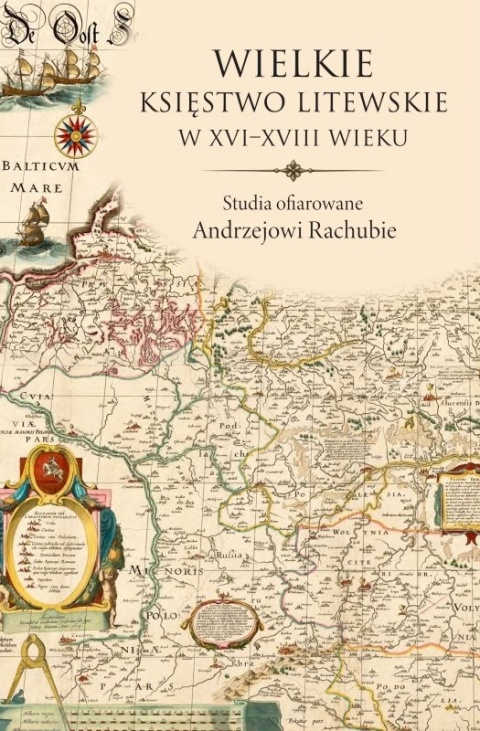 Wielkie Księstwo Litewskie w XVI-XVIII wieku. Studia ofiarowane Andrzejowi Rachubie