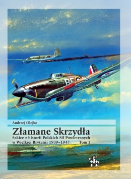 OUTLET - Złamane Skrzydła. Tom I. Szkice z historii Polskich Sił Powietrznych w Wielkiej Brytanii 1939–1947