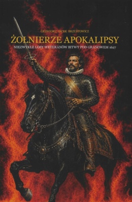 Żołnierze Apokalipsy. Niezwykłe losy weteranów bitwy pod Granowem 1627