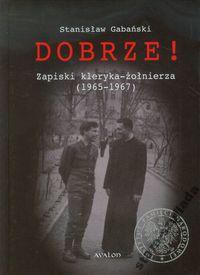 Dobrze ! Zapiski kleryka żołnierza 1965-1967 Dobrze ! Zapiski kleryka żołnierza 1965-1967