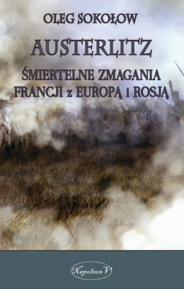 Austerlitz. Śmiertelne zmagania Francji z Europą i Rosją