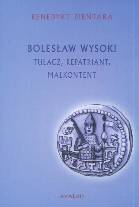 Bolesław Wysoki. Tułacz, repatriant, malkontent (1127 - 7/8 XII 1201)