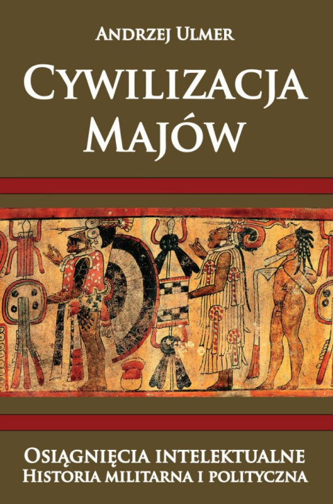 Cywilizacja Majów Osiągnięcia intelektualne Historia militarna i polityczna