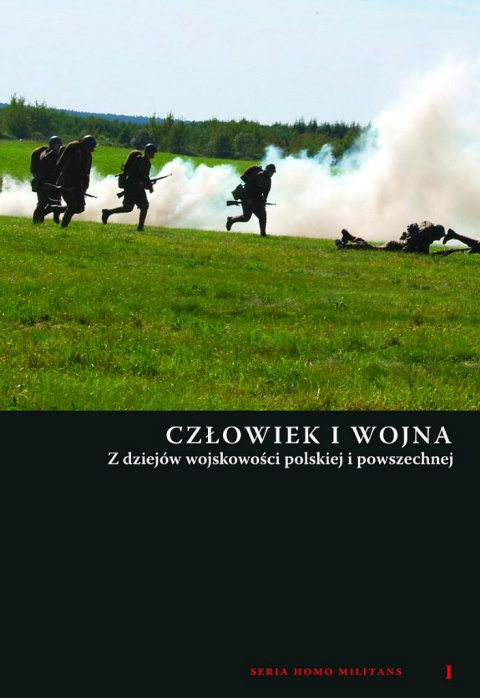 Człowiek i wojna Z dziejów wojskowości polskiei i powszechnej Seria Homo Militans tom I Człowiek i wojna Z dziejów wojskowości polskiei i powszechnej Seria Homo Militans tom I