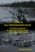 Czołgi na przedmieściach. 7 Dywizja Piechoty w obronie Częstochowy 1-3 września 1939 r.
