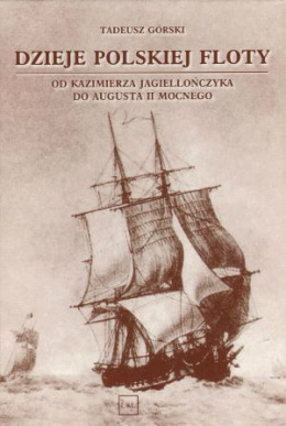 Dzieje Polskiej Floty od Kazimierza Jagiellończyka do Augusta II Mocnego