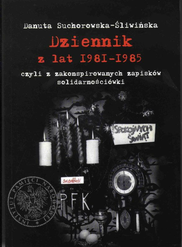 Dziennik z lat 1981-1985 czyli z zakonspirowanych zapisków solidarnościówki Dziennik z lat 1981-1985 czyli z zakonspirowanych zapisków solidarnościówki