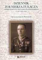 Dziennik żołnierza-tułacza. Zapiski kapitana Wacława Plackowskiego z lat 1939-1941 Dziennik żołnierza-tułacza. Zapiski kapitana Wacława Plackowskiego z lat 1939-1941