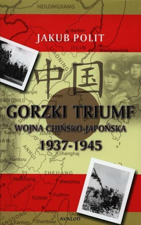 Gorzki Triumf. Wojna chińsko-japońska 1937 - 1945 Gorzki Triumf. Wojna chińsko-japońska 1937 - 1945