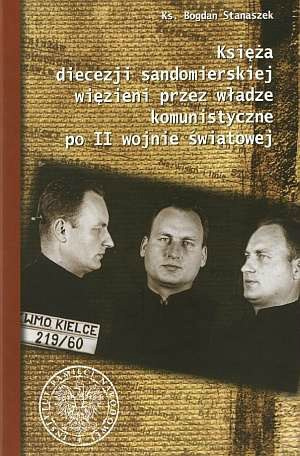 Księża diecezji sandomierskiej więzieni przez władze komunistyczne po II wojnie światowej Księża diecezji sandomierskiej więzieni przez władze komunistyczne po II wojnie światowej
