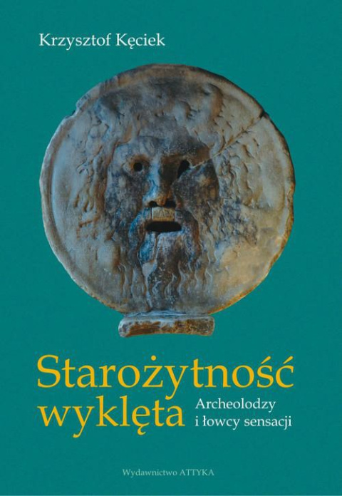 Starożytność wyklęta. Archeolodzy i łowcy sensacji Starożytność wyklęta. Archeolodzy i łowcy sensacji