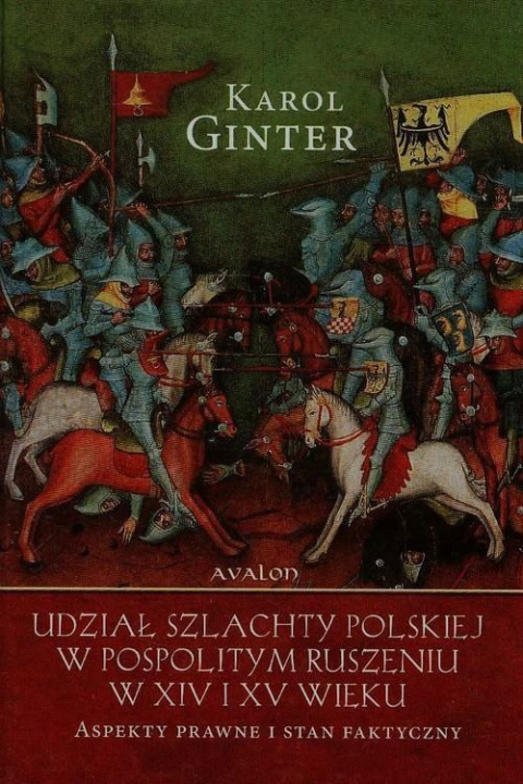 Udział szlachty polskiej w Pospolitym ruszeniu w XIV i XV wieku. Aspekty prawne i stan faktyczny Udział szlachty polskiej w Pospolitym ruszeniu w XIV i XV wieku. Aspekty prawne i stan faktyczny