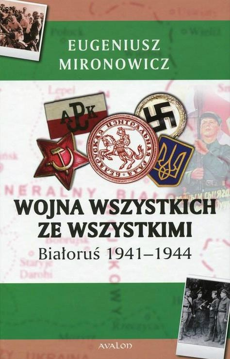 Wojna wszystkich ze wszystkimi. Białoruś 1941-1944 Wojna wszystkich ze wszystkimi. Białoruś 1941-1944