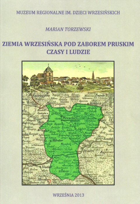 Ziemia wrzesińska pod zaborem pruskim. Czasy i ludzie Ziemia wrzesińska pod zaborem pruskim. Czasy i ludzie