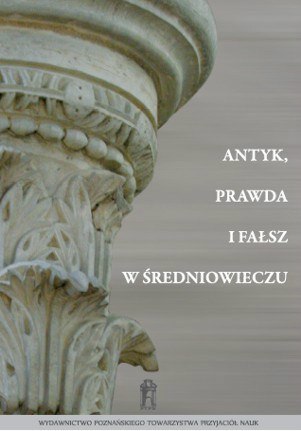 Antyk, prawda i fałsz w średniowieczu Antyk, prawda i fałsz w średniowieczu