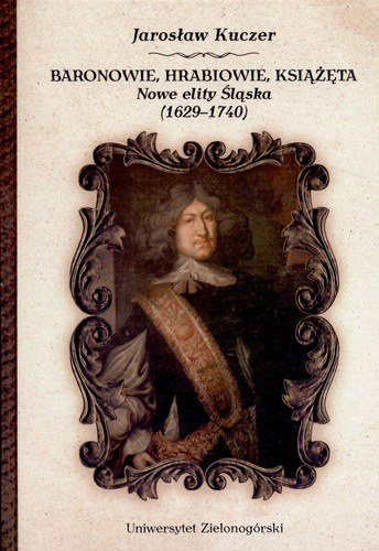Baronowie hrabiowie książęta. Nowe elity Śląska Baronowie hrabiowie książęta. Nowe elity Śląska