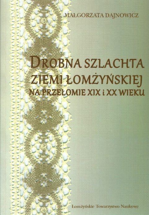 Drobna szlachta ziemi łomżyńskiej na przełomie XIX i XX wieku Drobna szlachta ziemi łomżyńskiej na przełomie XIX i XX wieku