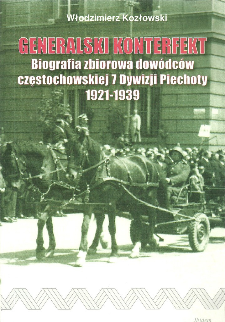 Generalski konterfekt. Biografia zbiorowa dowódców częstochowskiej 7 Dywizji Piechoty 1921-1939 Generalski konterfekt. Biografia zbiorowa dowódców częstochowskiej 7 Dywizji Piechoty 1921-1939