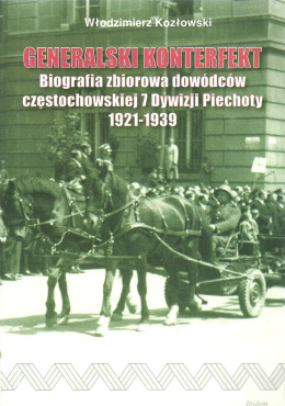 Generalski konterfekt. Biografia zbiorowa dowódców częstochowskiej 7 Dywizji Piechoty 1921-1939