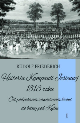 Historia kampanii jesiennej 1813 roku Tom I