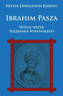 Ibrahim Pasza. Wielki wezyr Sulejmana Wspaniałego