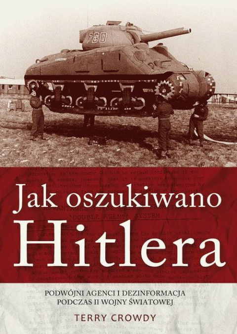 Jak oszukiwano Hitlera. Podwójni agenci i dezinformacja podczas II wojny światowej Jak oszukiwano Hitlera. Podwójni agenci i dezinformacja podczas II wojny światowej